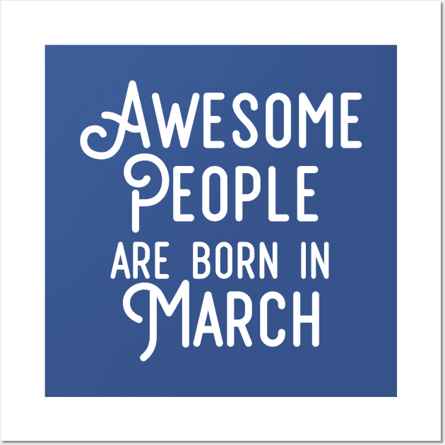 Awesome People Are Born In March (White Text) Wall Art by inotyler